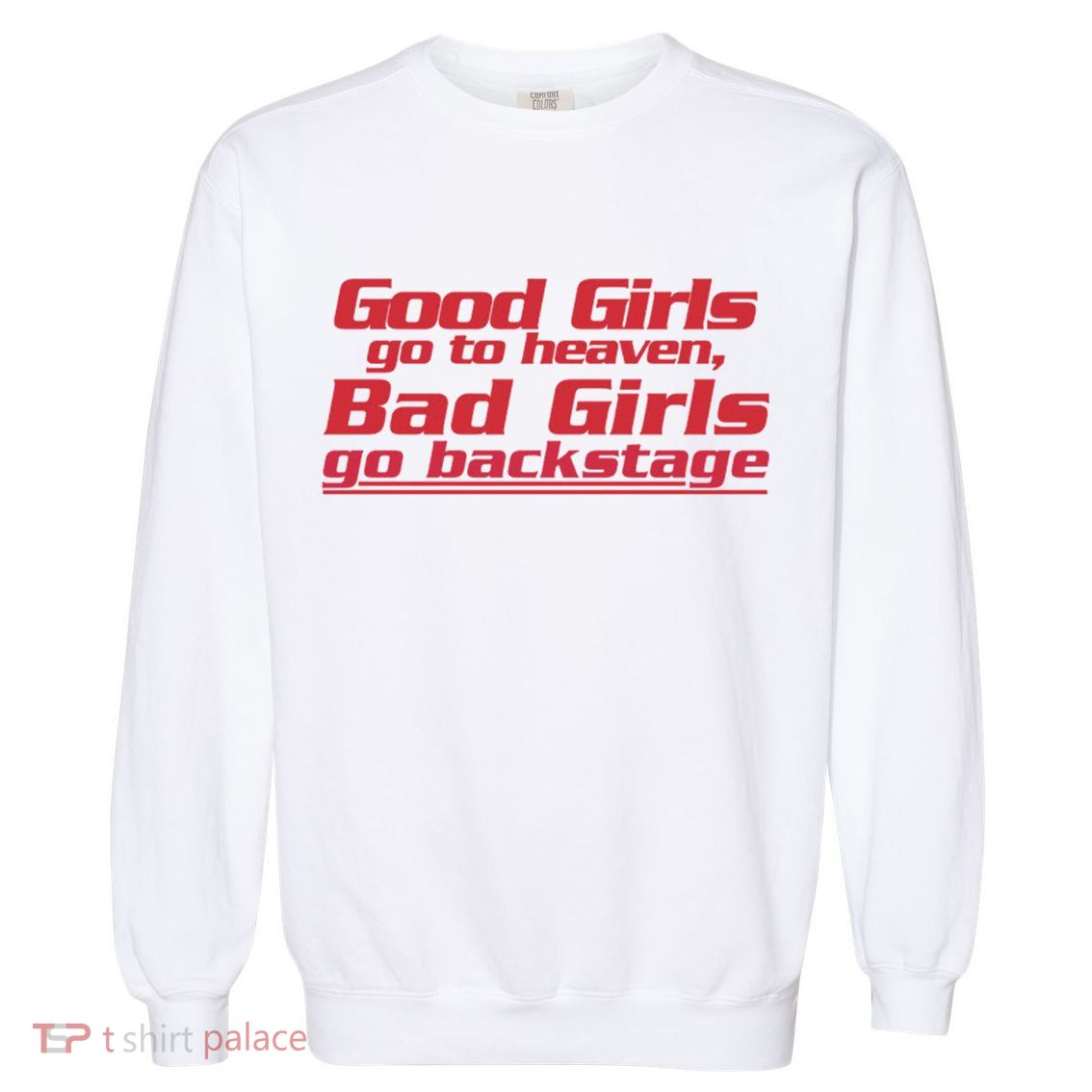 Good Girls Go To Heaven Bad Girls Go Backstage Garment-Dyed Sweatshirt