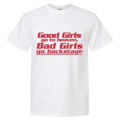 Good Girls Go To Heaven Bad Girls Go Backstage Garment-Dyed Heavyweight T-Shirt