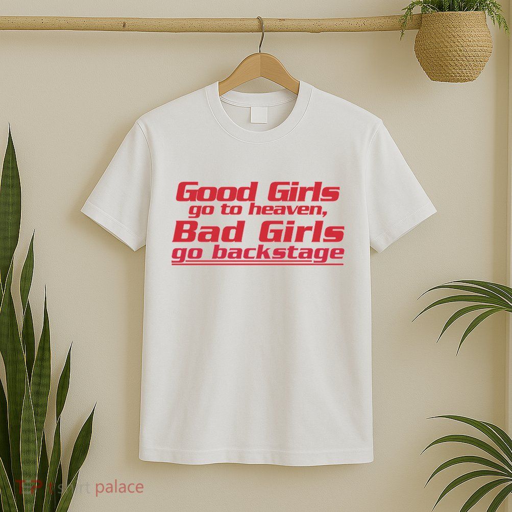 Good Girls Go To Heaven Bad Girls Go Backstage T-Shirt
