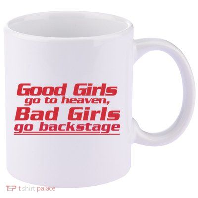 Good Girls Go To Heaven Bad Girls Go Backstage 11oz C Handle Ceramic Mug