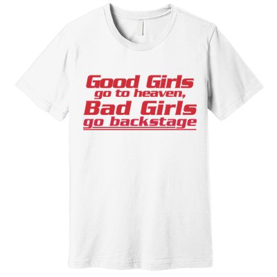 Good Girls Go To Heaven Bad Girls Go Backstage Premium T-Shirt