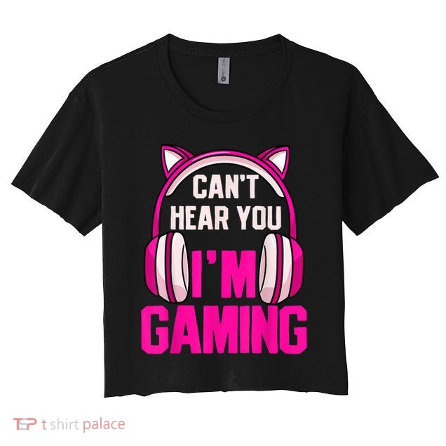 Gamer Girl Gaming I Can't Hear You I'm Gaming Video Games Crop Top