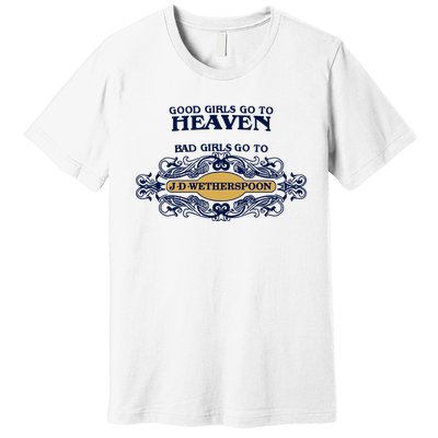 Good Girl Go To Heaven Bad Girl Go To Jdwetherspoons Premium T-Shirt