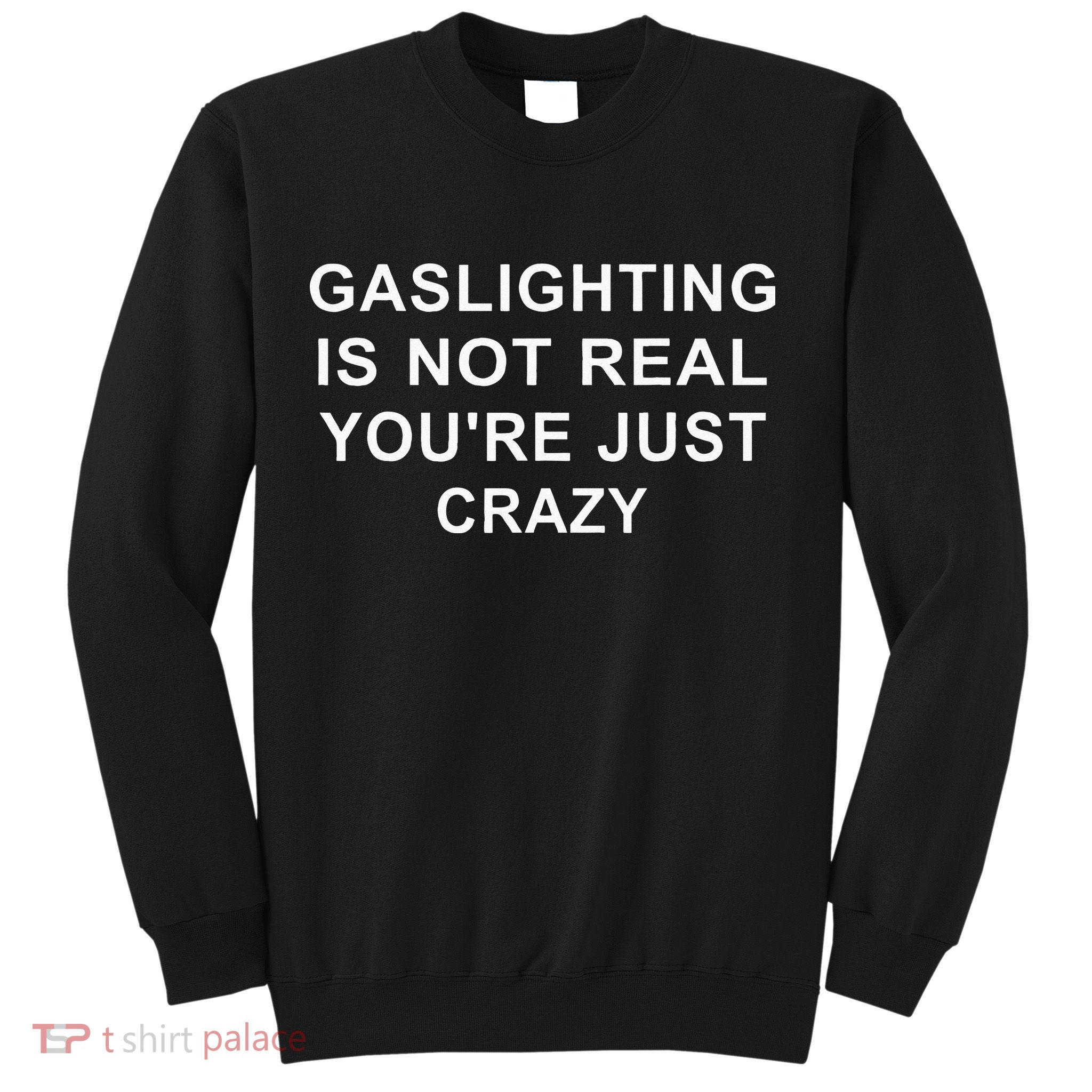 Gaslight Gaslighting Gatekeep Is Not Real You Are Crazy Sweatshirt