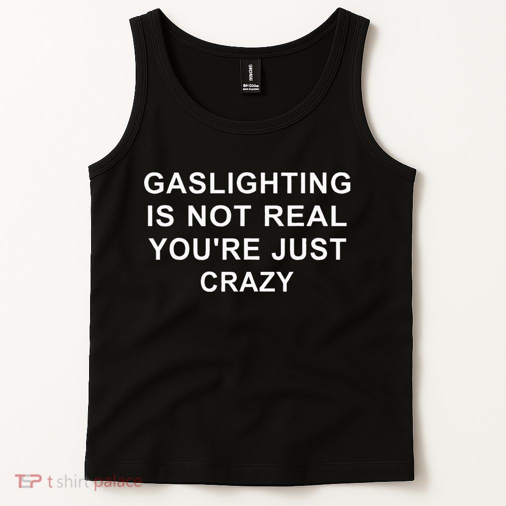 Gaslight Gaslighting Gatekeep Is Not Real You Are Crazy Tank Top
