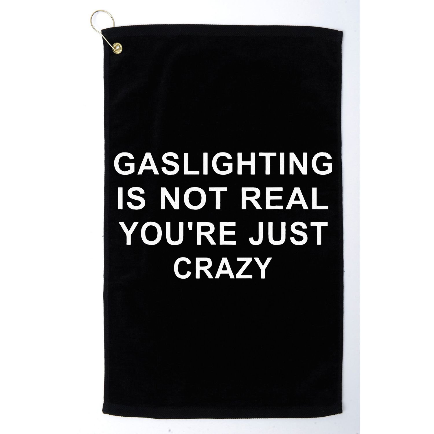 Gaslight Gaslighting Gatekeep Is Not Real You Are Crazy Golf Towel