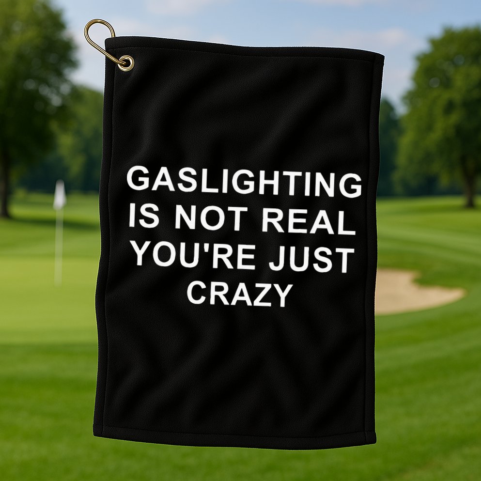 Gaslight Gaslighting Gatekeep Is Not Real You Are Crazy Golf Towel