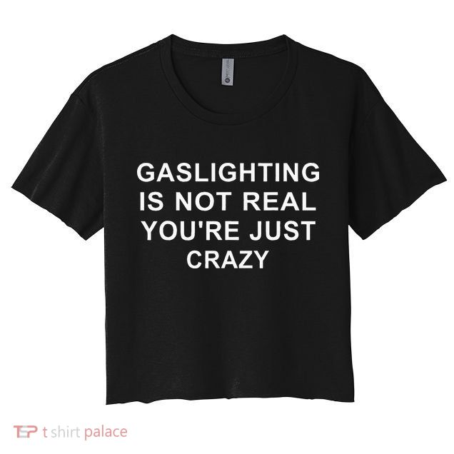 Gaslight Gaslighting Gatekeep Is Not Real You Are Crazy Crop Top