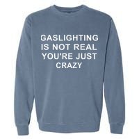 Gaslight Gaslighting Gatekeep Is Not Real You Are Crazy Garment-Dyed Sweatshirt