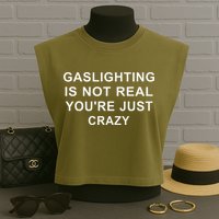 Gaslight Gaslighting Gatekeep Is Not Real You Are Crazy Garment-Dyed Women's Muscle Tee