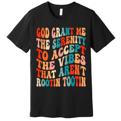 Groovy God Grant Me The Serenity To Accept The Vibes That Aren’t Rootin Tootin Premium T-Shirt