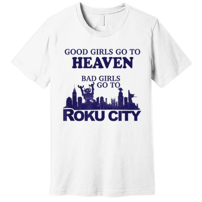 Good Girl.S Go To Heaven Bad Girl.S Go To Roku City Premium T-Shirt