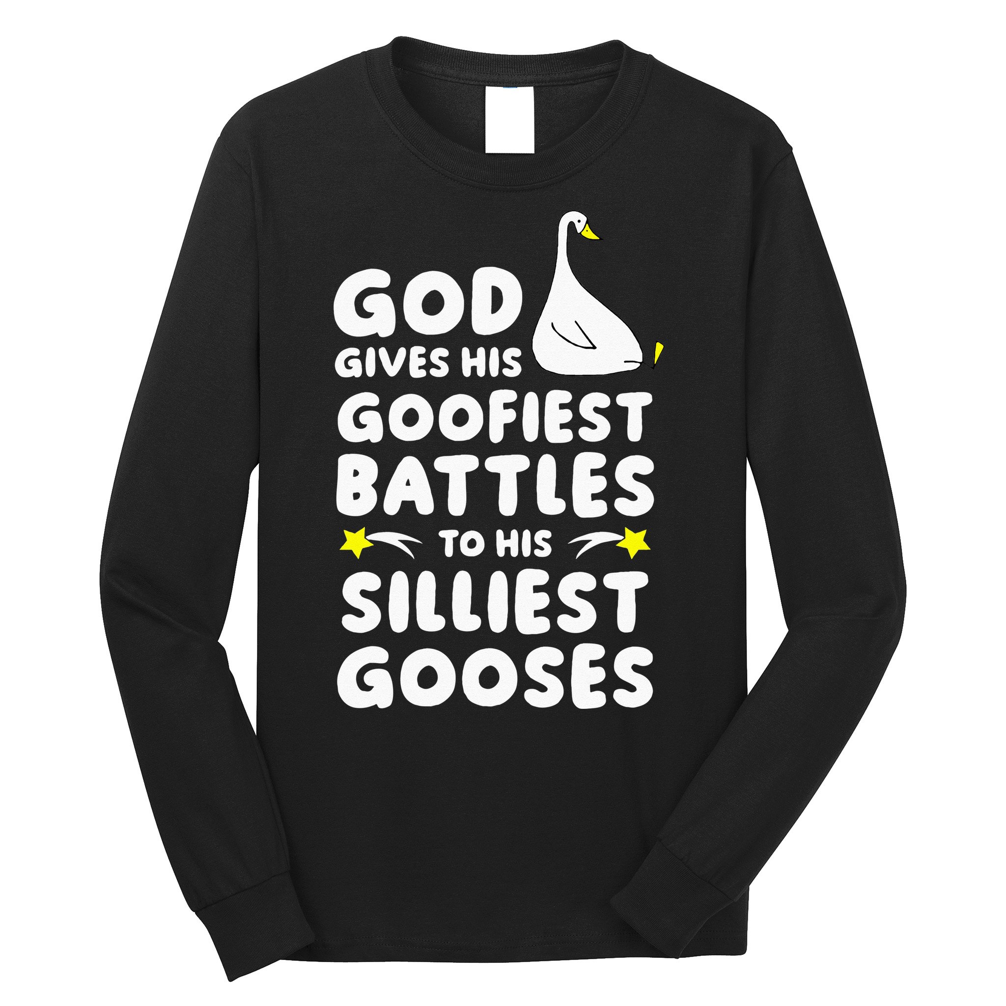 God Gives His Goofiest Battles To His Silliest Gooses Long Sleeve Shirt