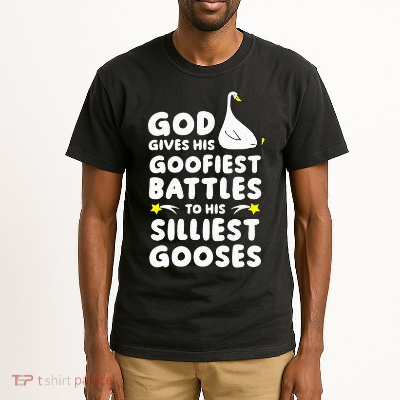God Gives His Goofiest Battles To His Silliest Gooses Tall T-Shirt