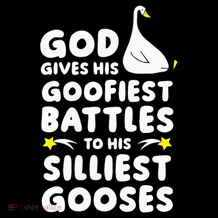 God Gives His Goofiest Battles To His Silliest Gooses Tall T-Shirt
