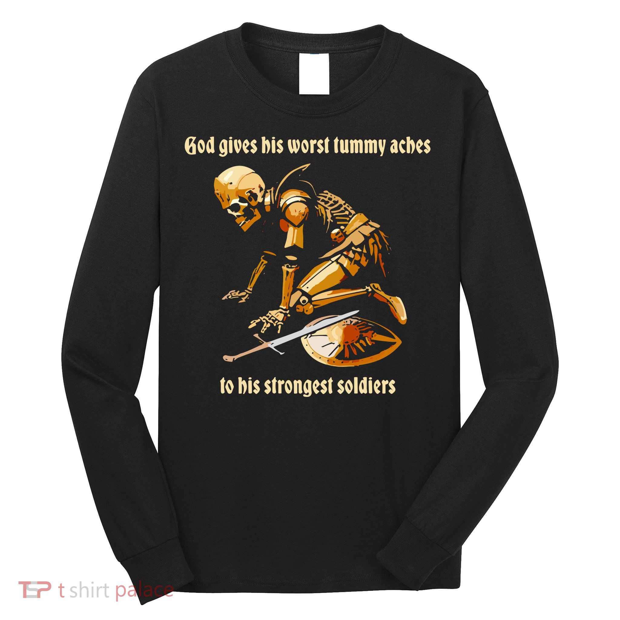 God Gives His Worst Tummy Aches To His Strongest Soldiers Long Sleeve Shirt