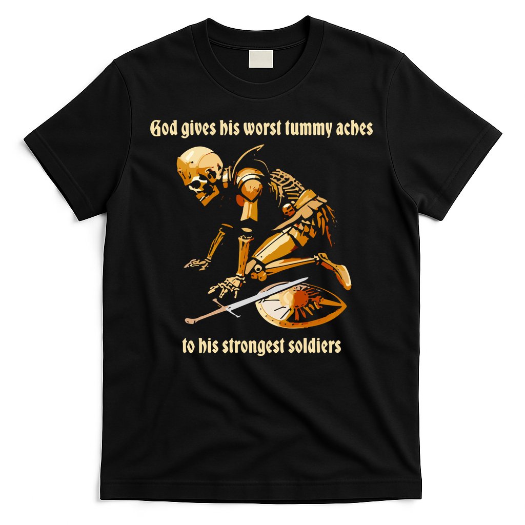 God Gives His Worst Tummy Aches To His Strongest Soldiers T-Shirt
