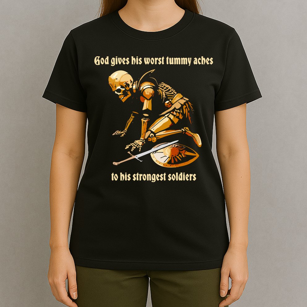 God Gives His Worst Tummy Aches To His Strongest Soldiers T-Shirt
