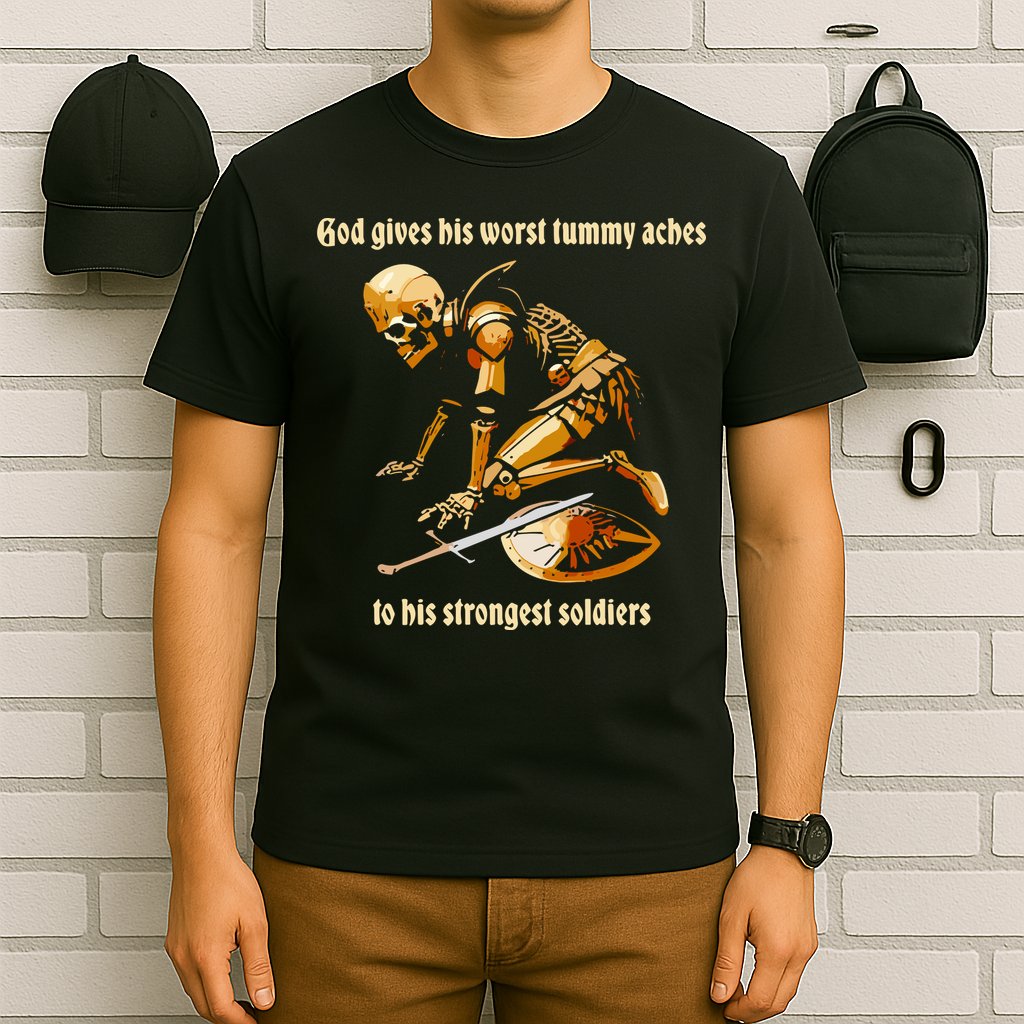 God Gives His Worst Tummy Aches To His Strongest Soldiers T-Shirt