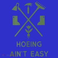 Gardening Garden Hoeing Aint Easy T-Shirt