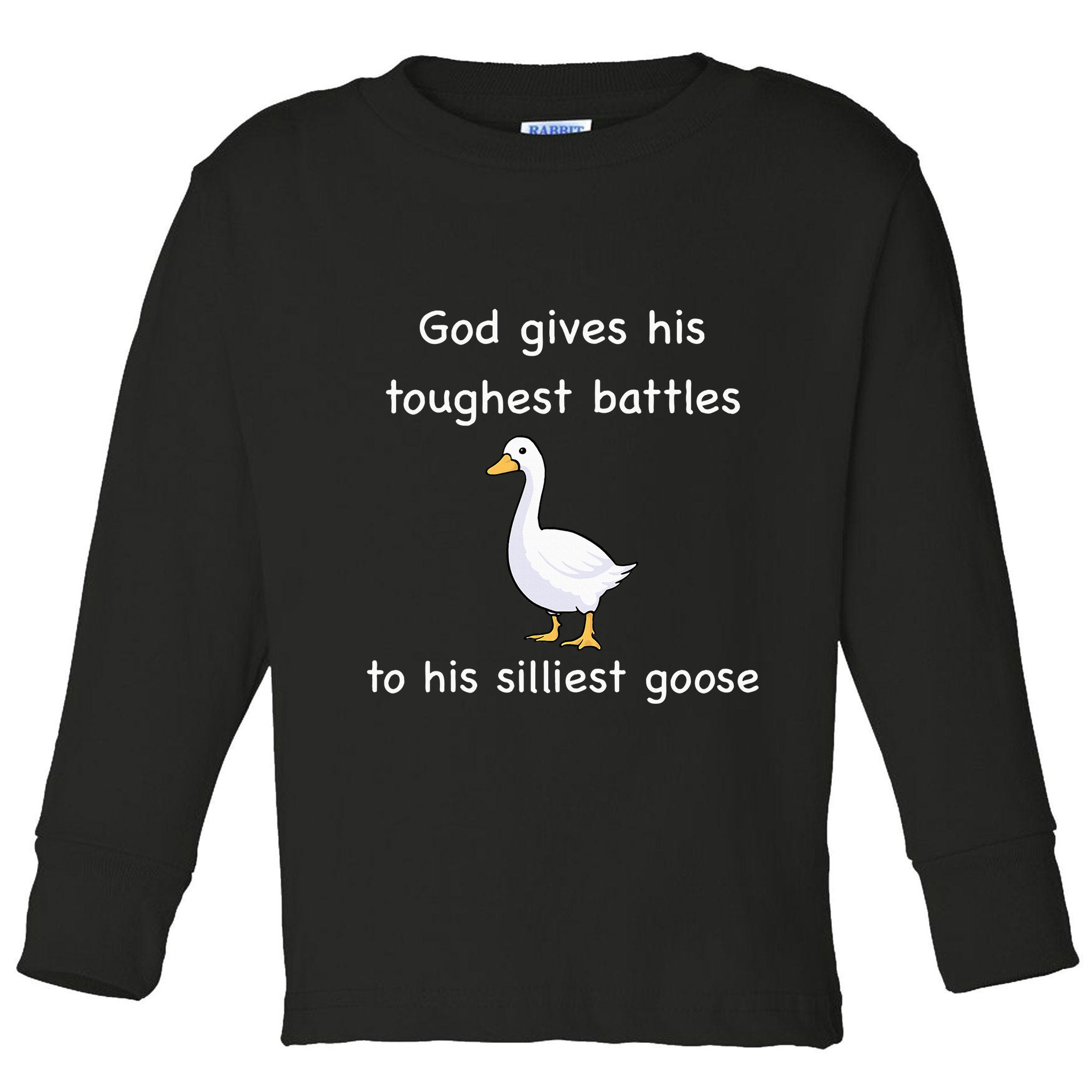 God Gives His Toughest Battles to His Silliest Goose Toddler Long Sleeve Shirt