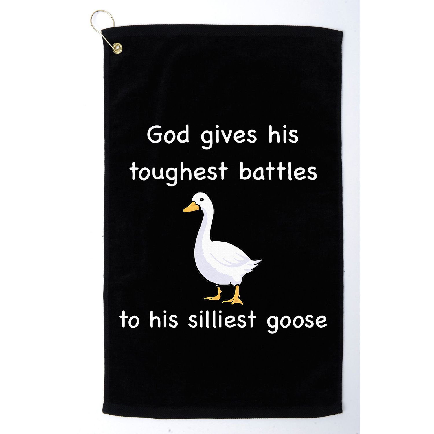 God Gives His Toughest Battles to His Silliest Goose Golf Towel