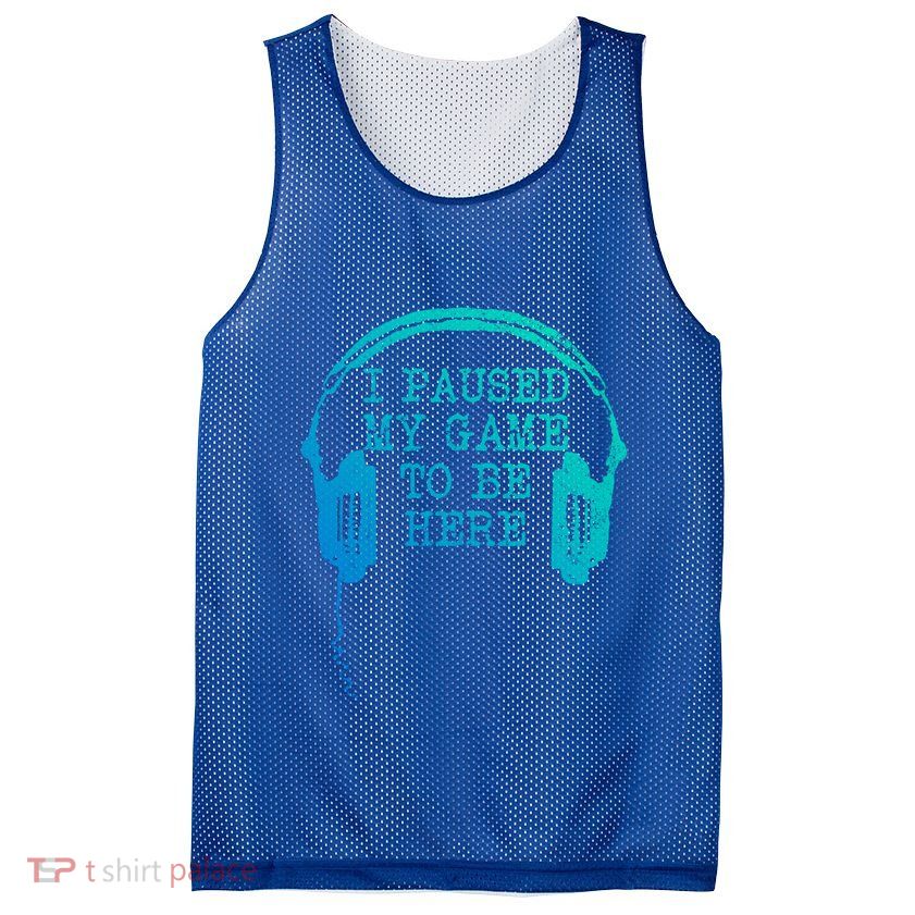Gaming Gamer I Paused My Game To Be Here Gift Mesh Reversible Basketball Jersey Tank
