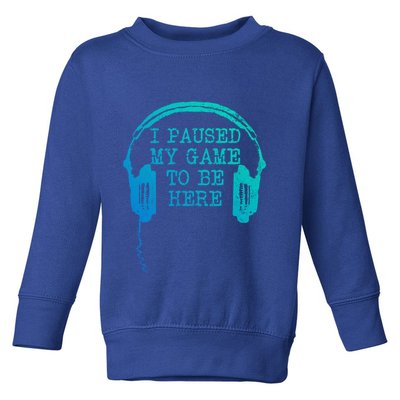 Gaming Gamer I Paused My Game To Be Here Gift Toddler Sweatshirt