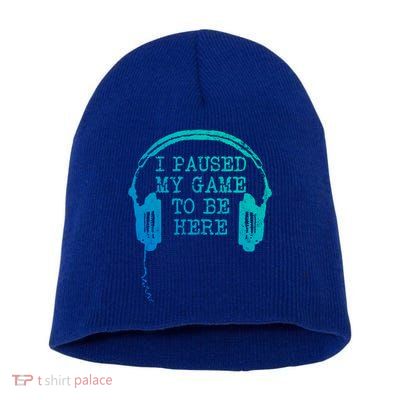 Gaming Gamer I Paused My Game To Be Here Gift Short Acrylic Beanie