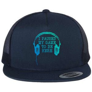 Gaming Gamer I Paused My Game To Be Here Gift Flat Bill Trucker Hat