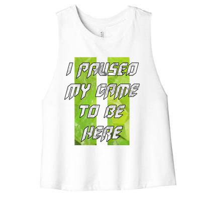 Gamer Gift I Paused My Game To Be Here Gift Women's Racerback Cropped Tank