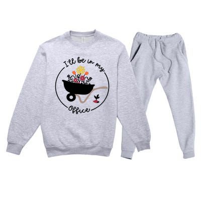 Gardener Gardening I'll Be In My Office Premium Crewneck Sweatsuit Set