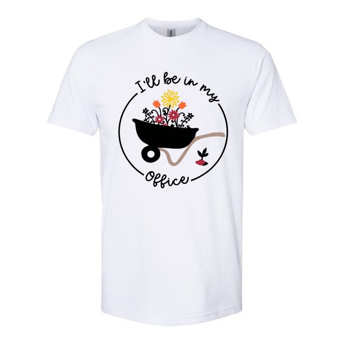 Gardener Gardening I'll Be In My Office Softstyle CVC T-Shirt