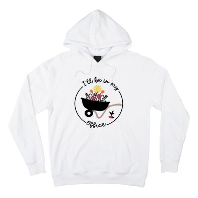 Gardener Gardening I'll Be In My Office Hoodie