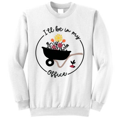 Gardener Gardening I'll Be In My Office Sweatshirt