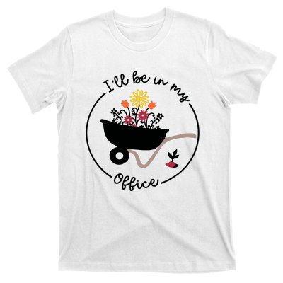 Gardener Gardening I'll Be In My Office T-Shirt