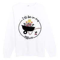 Gardener Gardening I'll Be In My Office Premium Crewneck Sweatshirt