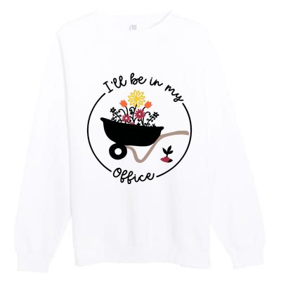 Gardener Gardening I'll Be In My Office Premium Crewneck Sweatshirt