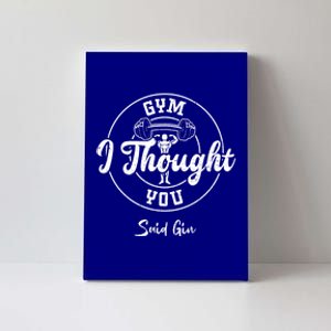 Gin: Gym I Thought You Said Gin Funny Gift Gym Sayings Great Gift Canvas