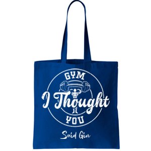 Gin: Gym I Thought You Said Gin Funny Gift Gym Sayings Great Gift Tote Bag