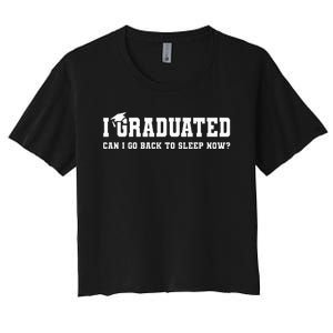 Graduation Gifts I Graduated Can I Go Back To Sleep Grad Women's Crop Top Tee