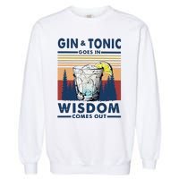 Gin Goes In Wisdom Comes Out And Tonic Garment-Dyed Sweatshirt