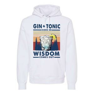 Gin Goes In Wisdom Comes Out And Tonic Premium Hoodie