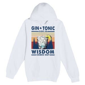 Gin Goes In Wisdom Comes Out And Tonic Premium Pullover Hoodie