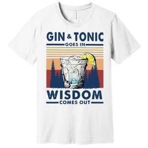 Gin Goes In Wisdom Comes Out And Tonic Premium T-Shirt