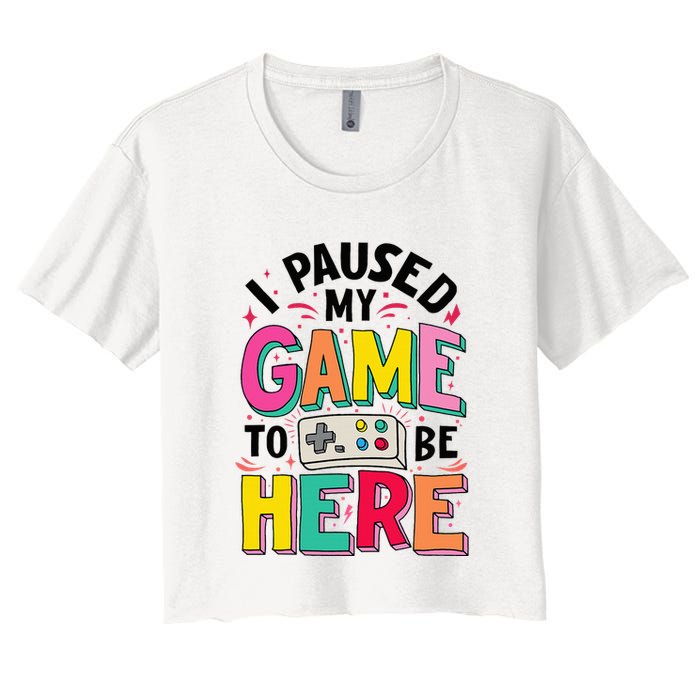 Gamer Girl I Paused My Game To Be Here Women's Crop Top Tee