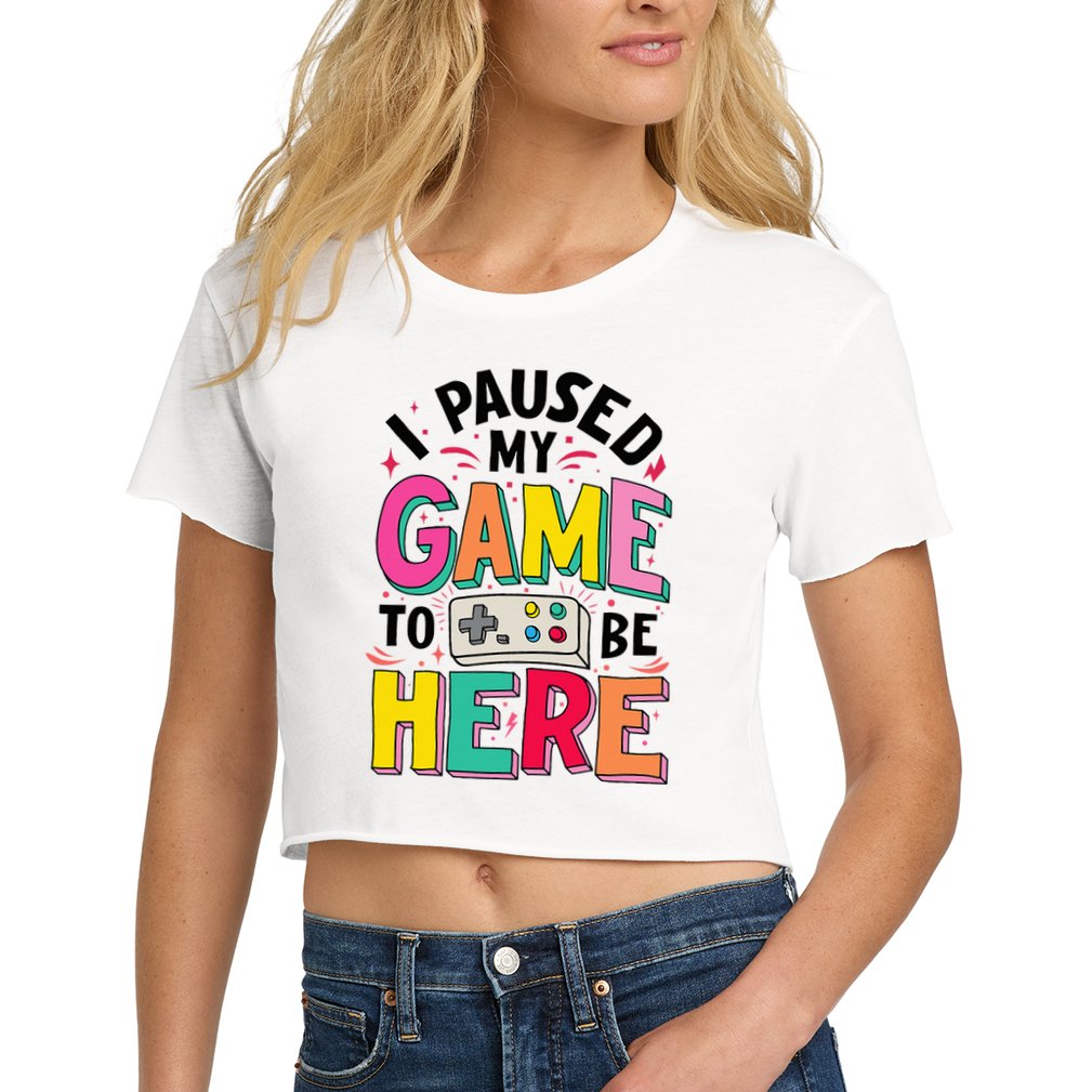 Gamer Girl I Paused My Game To Be Here Women's Crop Top Tee