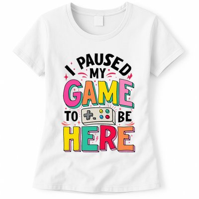 Gamer Girl I Paused My Game To Be Here Womens T-Shirt