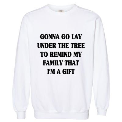 Gonna Go Lay Under The Tree To Remind My Family Funny Xmas Gift Garment-Dyed Sweatshirt