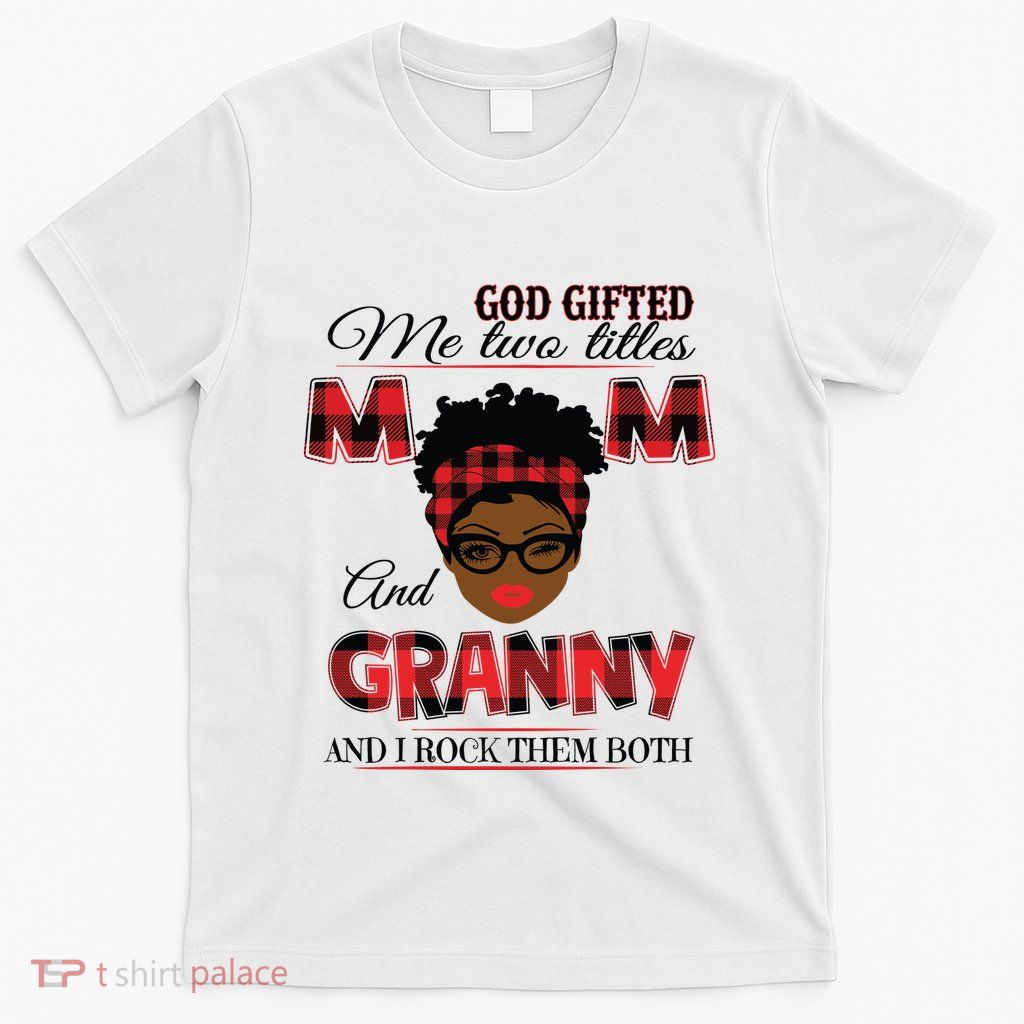 God Gifted Me Two Titles Mom And Granny And I Rock Them Both T-Shirt